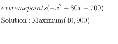 The extreme points of (-x^2+80x-700) are Maximum(40,900)